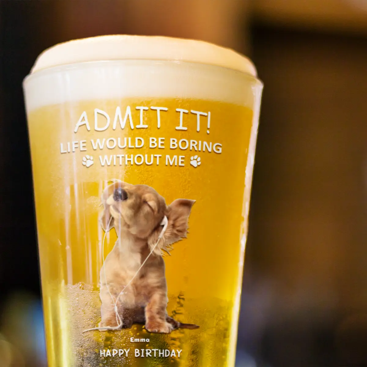 Admit it ! Life would be boring without me - Personalized Custom Beer Glass