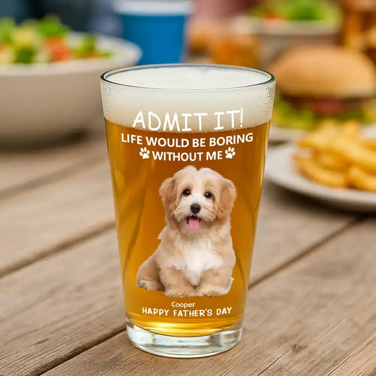 Admit it ! Life would be boring without me - Personalized Custom Beer Glass by Tailsprouts